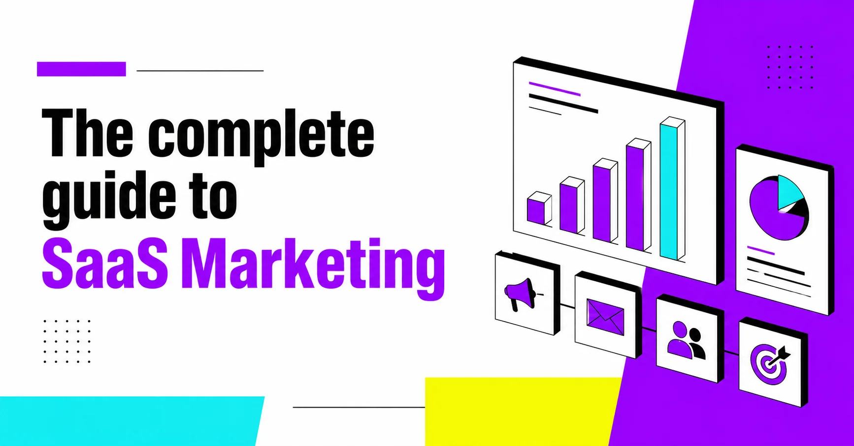 3D-style isometric illustration titled 'The complete guide to SaaS Marketing,' showing a growth bar chart, a pie chart, and connected icons representing a megaphone, email, audience, and target, set against a purple, cyan, and yellow background.
